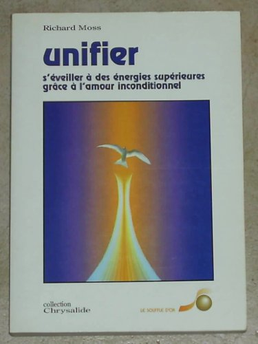 Unifier : l'éveil des énergies supérieures par l'amour inconditionnel