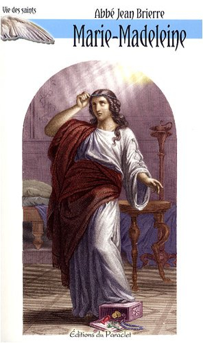 Vie de sainte Marie-Madeleine : l'unité de la Sainte, sa venue en Provence, le séjour de la Sainte V