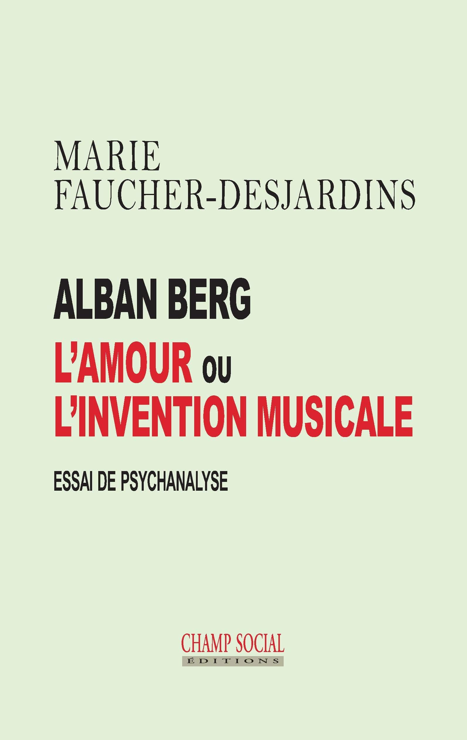 Alban Berg : l'amour ou l'invention musicale : essai de psychanalyse