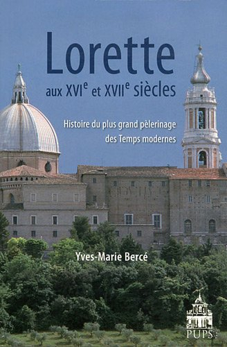 Lorette aux XVIe et XVIIe siècles : histoire du plus grand pèlerinage des temps modernes