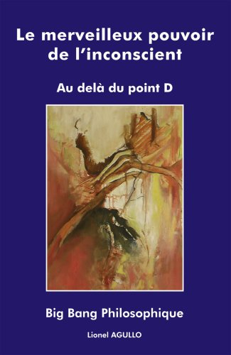 Le merveilleux pouvoir de l'inconscient : au delà du point D : big bang philosophique
