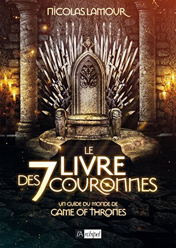 Le livre des 7 couronnes : un guide du monde de Game of Thrones