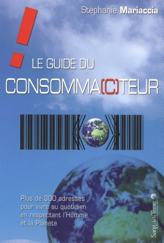 Le guide du consomma(c)teur : plus de 300 adresses pour vivre au quotidien en respectant l'Homme et 