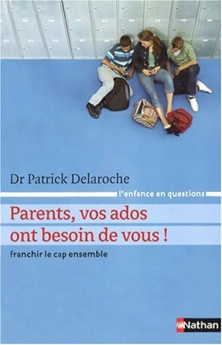 Parents, vos ados ont besoin de vous ! : franchir le cap ensemble