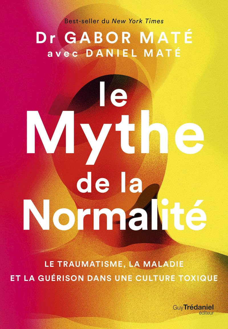 Le mythe de la normalité : le traumatisme, la maladie et la guérison dans une culture toxique