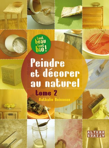 Peindre et décorer au naturel. Vol. 2. Recettes d'enduits, de peintures et de patines écologiques