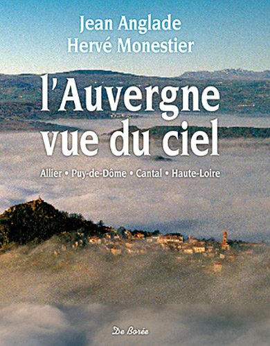 L'Auvergne vue du ciel : Allier, Puy-de-Dôme, Cantal, Haute-Loire