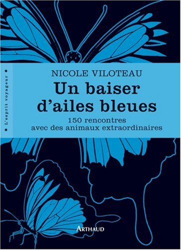 Un baiser d'ailes bleues : 150 rencontres avec des animaux extraordinaires