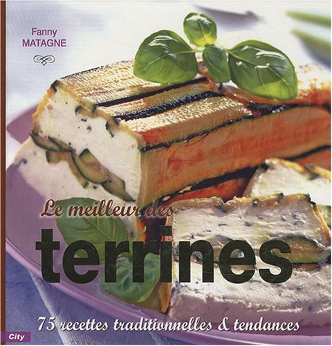 Le meilleur des terrines : 75 recettes traditionnelles & tendances