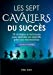 Les Sept Cavaliers du Succès (version homme): 70 stratégies et techniques pour atteindre ses objecti