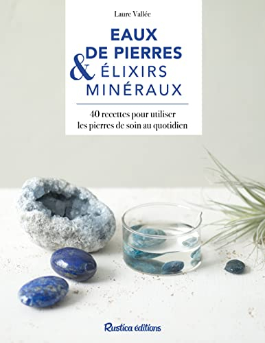 Eaux de pierre & elixirs minéraux : 40 recettes pour utiliser les pierres de soin au quotidien