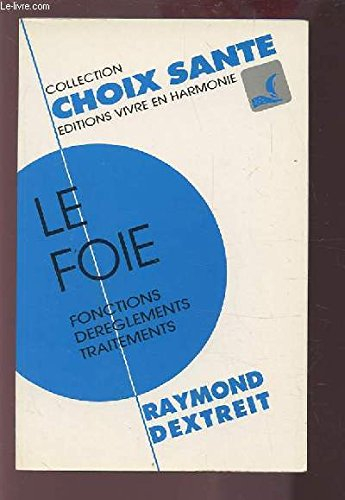Le Foie, ce méconnu : les troubles dus à son dérèglement, comment les reconnaître et y remédier par 