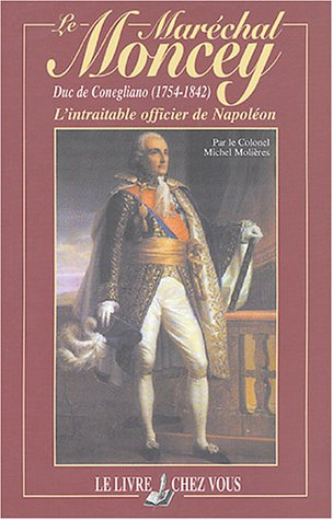 Le maréchal Moncey, duc de Conegliano (1754-1842) : l'intraitable officier de Napoléon