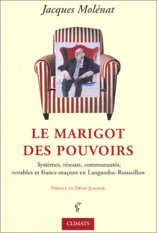 Le marigot des pouvoirs : systèmes, notables, réseaux, communautés et francs-maçons en Languedoc-Rou
