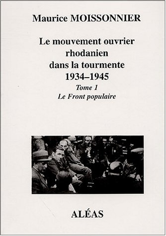 Le mouvement ouvrier rhodanien dans la tourmente, 1934-1945. Vol. 1. Le Front populaire