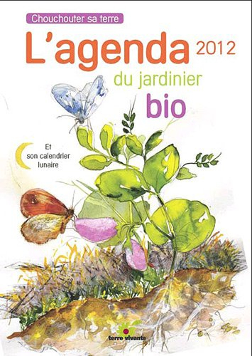 L'agenda 2012 du jardinier bio et son calendrier lunaire : chouchouter sa terre
