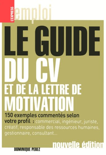 Le guide du CV et de la lettre de motivation : 150 exemples commentés selon votre profil : commercia
