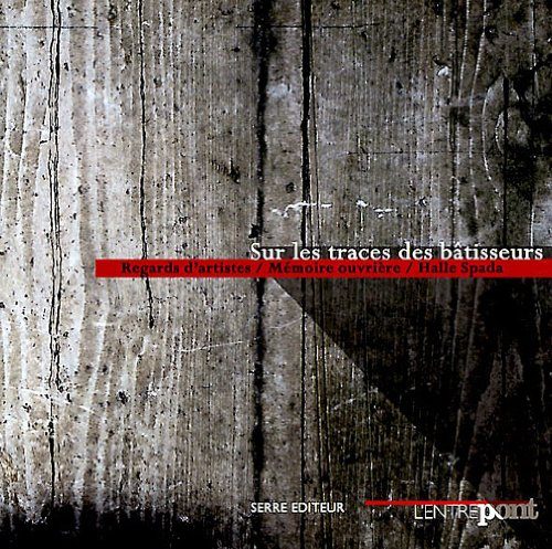 Sur les traces des bâtisseurs : regards d'artistes, mémoire ouvrière, Halle Spada