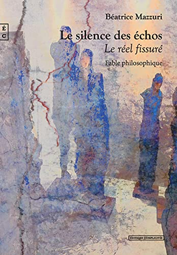 Le silence des échos : le réel fissuré : fable philosophique