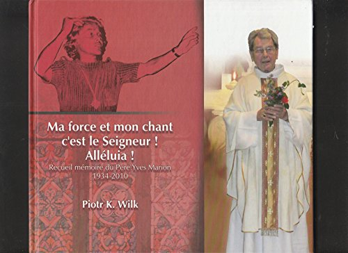 ma force et mon chant c'est le seigneur! alléluia! - recueil mémoir du père yves marion 1934-2010