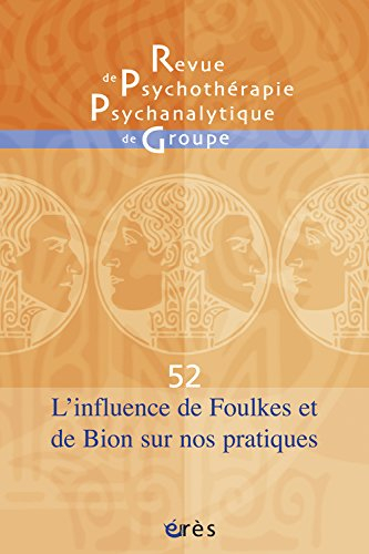 Revue de psychothérapie psychanalytique de groupe, n° 52. L'influence de Foulkes et de Bion sur nos 