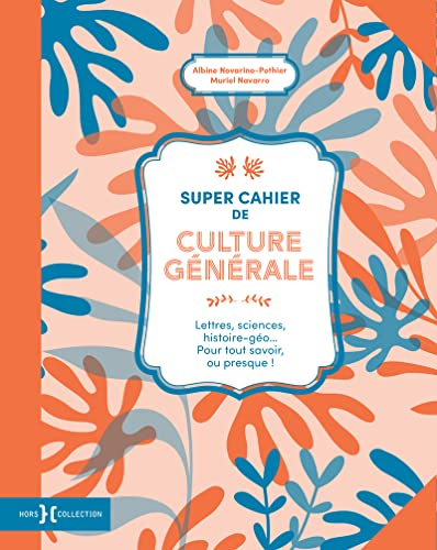 Super cahier de culture générale : lettres, sciences, histoire géo... pour tout savoir, ou presque !