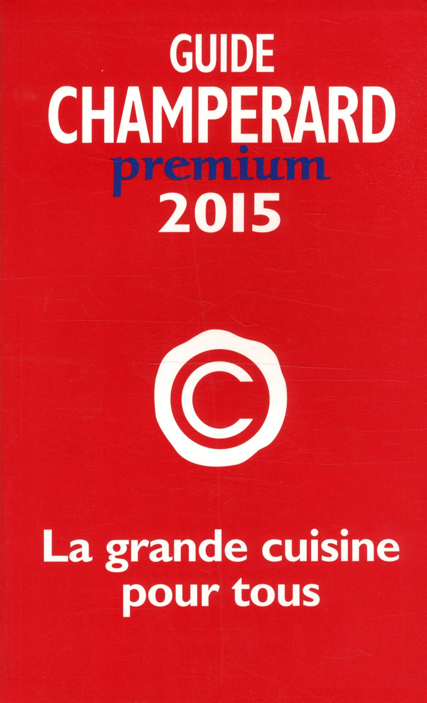 Guide Champérard premium 2015 : la grande cuisine pour tous