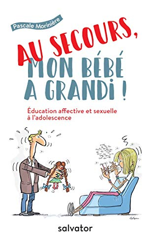 Au secours, mon bébé a grandi ! : éducation affective et sexuelle à l'adolescence