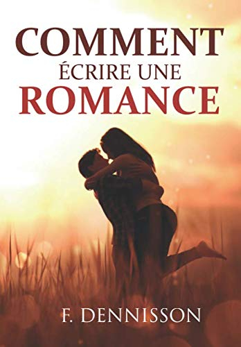 Comment écrire une romance: La structure et les secrets pour ravir vos lectrices