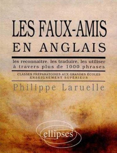 Les Faux-amis en anglais : les reconnaître, les traduire, les utiliser à travers plus de 1 000 phras