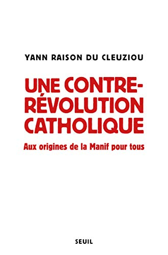 Une contre-révolution catholique : aux origines de la Manif pour tous