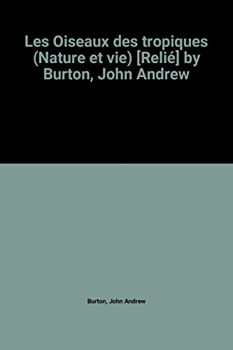 les oiseaux des tropiques (nature et vie) [relié] by burton, john andrew