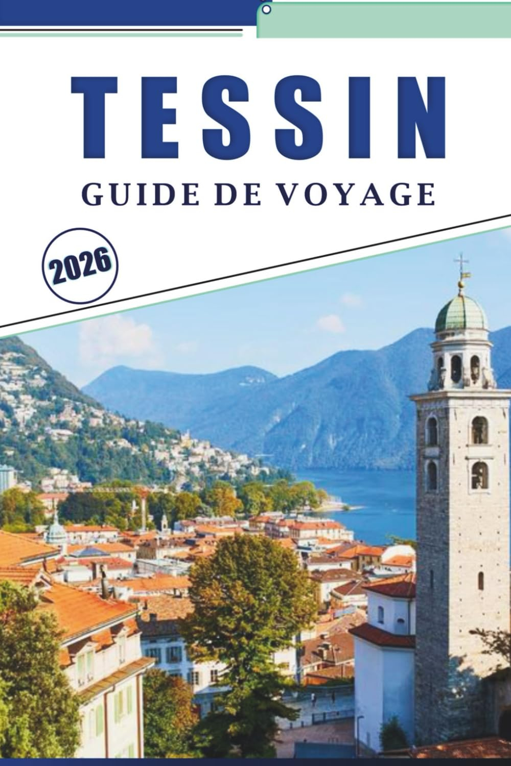 TESSIN GUIDE DE VOYAGE 2026: Explorer les lacs, les montagnes, les joyaux cachés et les hauts lieux 
