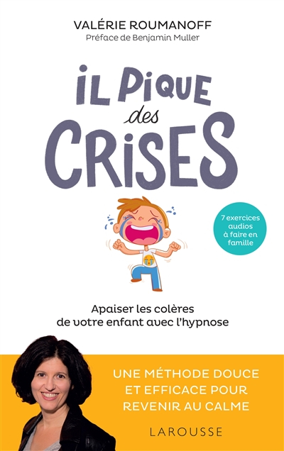 Il pique des crises : apaiser les colères de votre enfant avec l'hypnose : une méthode douce et effi