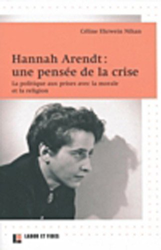 Hannah Arendt : une pensée de la crise : la politique aux prises avec la morale et la religion