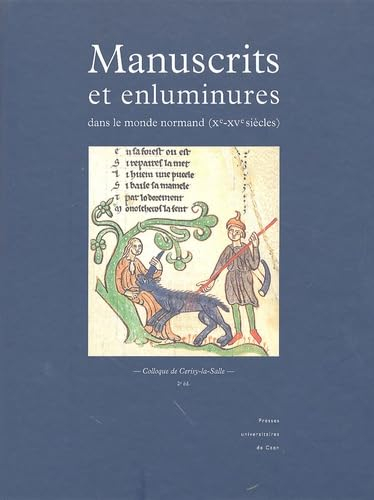 Manuscrits et enluminures dans le monde normand (Xe-XVe siècles) : actes du colloque de Cerisy-la-Sa