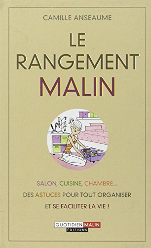 Le rangement malin : salon, cuisine, chambre... des astuces pour tout organiser et se faciliter la v