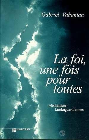 La foi, une fois pour toutes : méditations kierkegardiennes