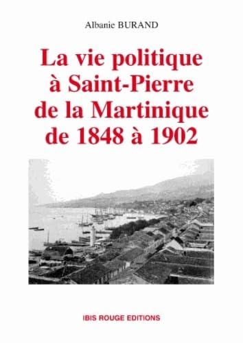 La vie politique à Saint-Pierre de la Martinique de 1848 à 1902