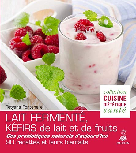 Lait fermenté, kéfirs de lait et de fruits : ces probiotiques naturels d'aujourd'hui : 90 recettes e