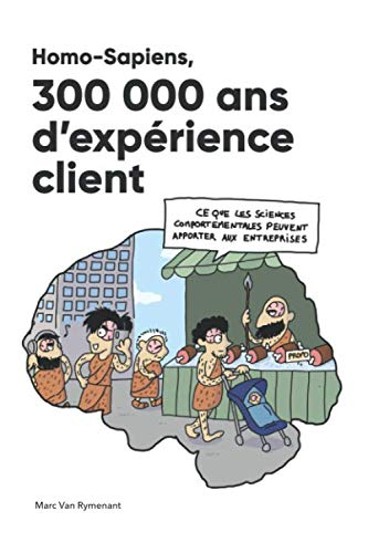 Homo-Sapiens, 300 000 ans d’expérience client: Ce que les sciences comportementales peuvent apporter