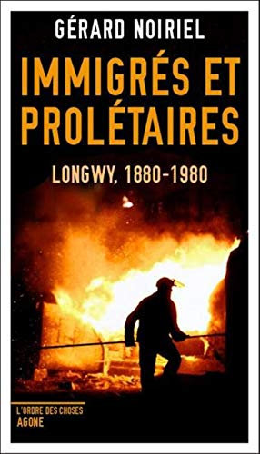 Immigrés et prolétaires : Longwy, 1880-1980