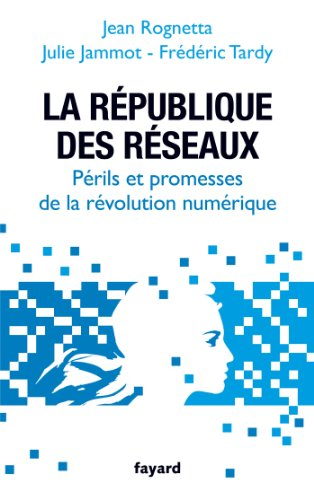 La République des réseaux : périls et promesses de la révolution numérique
