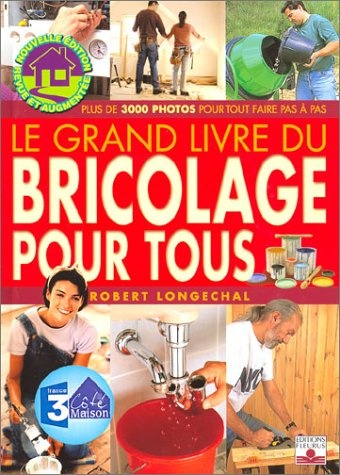 le grand livre du bricolage pour tous : plus de 3000 photos pour tout faire pas à pas