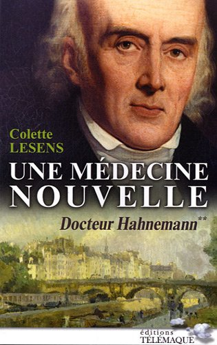 Docteur Hahnemann. Vol. 2. Une médecine nouvelle : 1796-1843