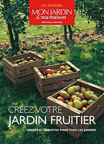 Créez votre jardin fruitier : arbres et arbustes pour tous les jardins