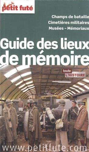 Guide des lieux de mémoire : champs de bataille, cimetières militaires, musées, mémoriaux, toute l'h
