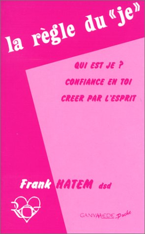 La Règle du je : qui est-je ? confiance en soi, créer par l'esprit