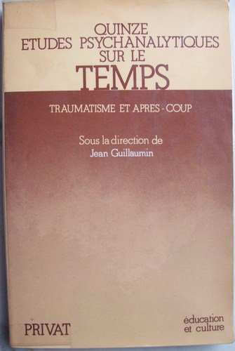 Quinze études psychanalytiques sur le temps : traumatisme et après-coup