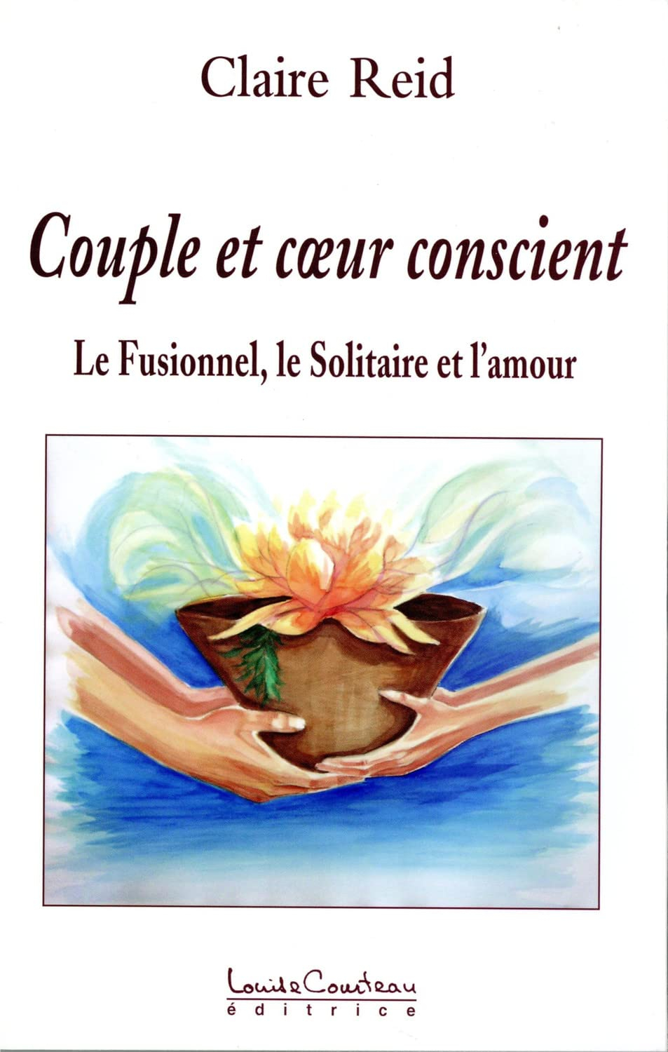 Couple et coeur conscient : le fusionnel, le solitaire et l'amour